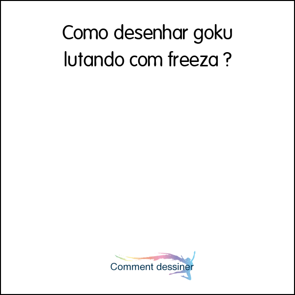 Como desenhar goku lutando com freeza